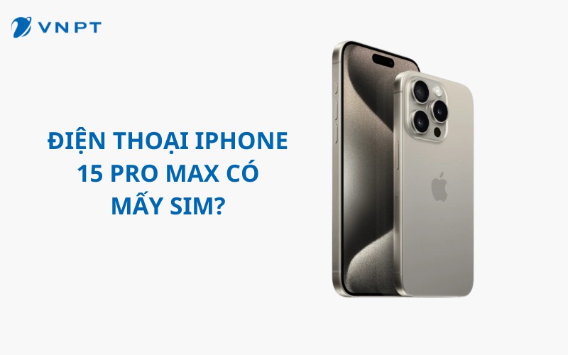 Điện thoại iPhone 15 Pro Max có mấy SIM?