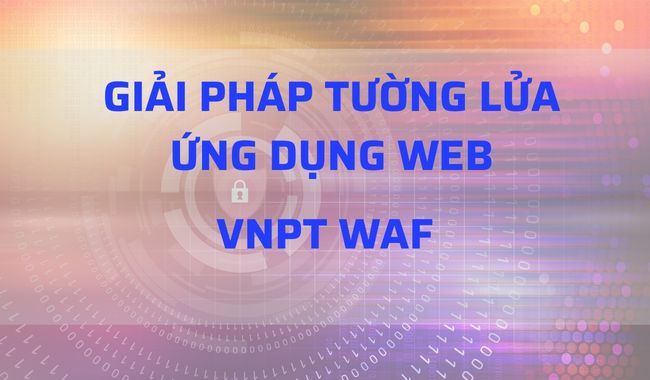 Giải pháp tường lửa ứng dụng web VNPT (VNPT WAF)