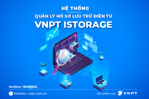 Hệ thống quản lý hồ sơ lưu trữ điện tử VNPT iStorage